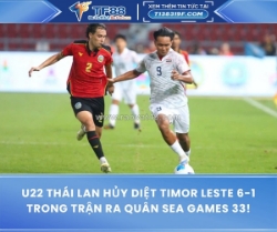 U22 thái lan hủy diệt timor leste 6-1 trong trận ra quân sea games 33!