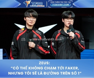 Zeus: “có thể không chạm tới faker, nhưng tôi sẽ là đường trên số 1”