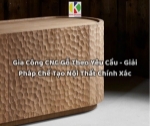 Gia công cnc gỗ theo yêu cầu – giải pháp chế tạo nội thất chính xác