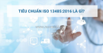 Iso 13485:2016 – bước tiến mới trong quản lý chất lượng y tế