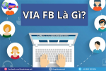 Via fb là gì? hướng dẫn mua via facebook uy tín, an toàn để kinh doanh online hiệu quả