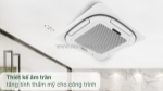 Chi phí lắp đặt công trình máy lạnh cassette âm trần