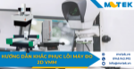 Những lỗi thường gặp và giải pháp khắc phục hiệu quả cho máy đo 2d vmm
