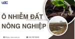 Ô nhiễm đất nông nghiệp - nguyên nhân và giải pháp