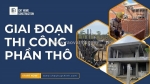 3 giai đoạn vàng trong thi công phần thô