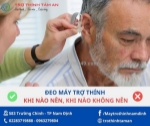 Đeo máy trợ thính: khi nào nên, khi nào không nên