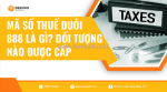 Mã số thuế đuôi 888 là gì? đối tượng sử dụng và cách thức đăng ký