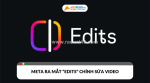 Meta âm thầm ra mắt app edits – đối thủ “sáng giá” của capcut?