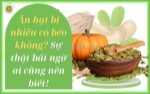 Ăn hạt bí nhiều có béo không? sự thật bất ngờ ai cũng nên biết!