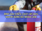 Bình co2 chữa cháy gì? 80% người dùng vẫn đang hiểu sai!
