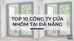 Top 10 công ty thi công cửa nhôm kính giá rẻ tại đà nẵng