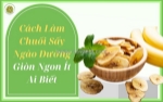 Cách làm chuối sấy ngào đường giòn ngon ít ai biết