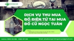 Kinh nghiệm thu mua đồ điện tử cũ tại ngọc tuân