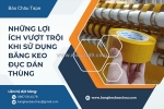 Những lợi ích vượt trội khi sử dụng băng keo c dán thùng