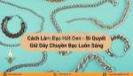 Cách làm bạc hết đen - bí quyết giữ dây chuyền bạc luôn sáng