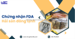 Làm sao để đạt chứng nhận fda cho hải sản đông lạnh?