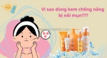 Vì sao dùng kem chống nắng bị nổi mụn? - nguyên nhân & cách xử lý
