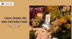 Trang trí bàn thờ đám tang trang nghiêm – giữ trọn lòng hiếu kính