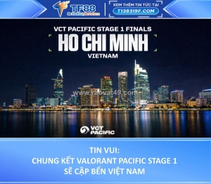 Chung kết valorant pacific stage 1 cập bến việt nam
