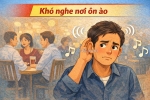Dấu hiệu cảnh báo bạn có thể đang nghe kém (mà không hay biết)👂