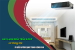 Điều hòa giấu trần 5.0hp các thương hiệu – ưu điểm và ứng dụng