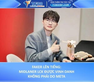 Faker lên tiếng: midlaner lck được vinh danh không phải do meta
