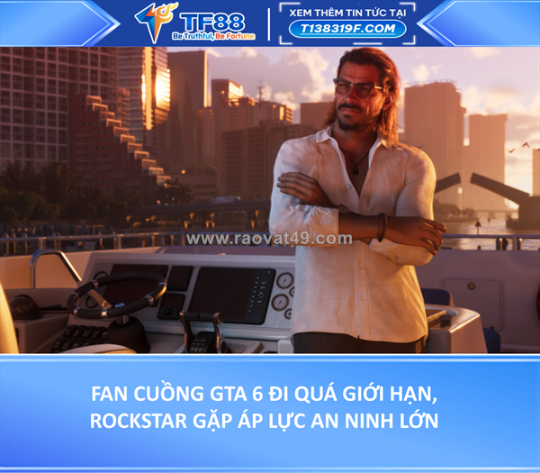 Fan cuồng gta 6 đi quá giới hạn, rockstar đứng trước áp lực an ninh