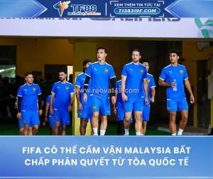Fifa có thể cấm vận malaysia bất chấp phán quyết từ tòa quốc tế