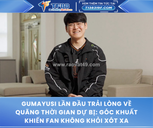 Gumayusi lần đầu trải lòng về quãng thời gian dự bị: góc khuất khiến fan không khỏi xót xa