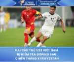 Hai cầu thủ u23 việt nam bị kiểm tra doping sau chiến thắng kyrgyzstan