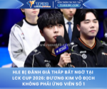 Hle bị đánh giá thấp bất ngờ tại lck cup 2026
