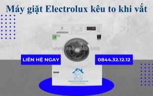 Máy giặt electrolux kêu to khi vắt - dấu hiệu sắp hỏng nặng cần sửa gấp