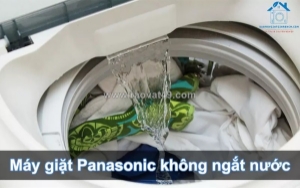Máy giặt panasonic không ngắt nước - dấu hiệu hư hỏng không nên bỏ qua