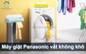 Máy giặt panasonic vắt không khô - nguyên nhân đơn giản nhưng rất dễ bỏ sót