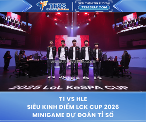 Minigame dự đoán tỉ số: t1 vs hle – siêu kinh điểm lck cup 2026
