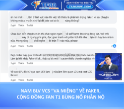 Nam blv vcs “vạ miệng” về faker, cộng đồng fan t1 bùng nổ phẫn nộ