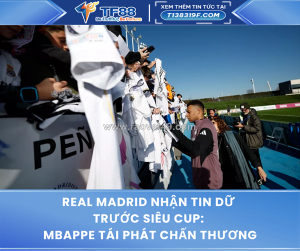Real madrid nhận tin dữ trước siêu cup: mbappe tái phát chấn thương