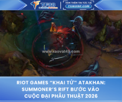 Riot games “khai tử” atakhan: summoner’s rift bước vào cuộc đại phẫu thuật 2026