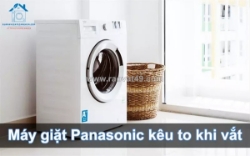 Sửa máy giặt panasonic kêu to khi vắt - dịch vụ uy tín, nhanh chóng tại tp.hcm