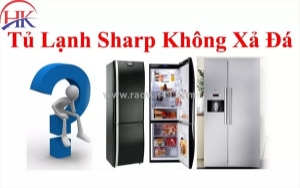 Sửa tủ lạnh sharp không xả đá - nhanh chóng, uy tín, tận nơi tại tp.hcm