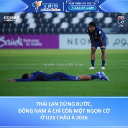 Thái lan dừng bước, đông nam á chỉ còn một ngọn cờ ở u23 châu á 2026
