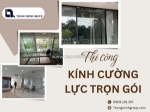 Thi công kính cường lực trọn gói nâng tầm giá trị công trình bền vững