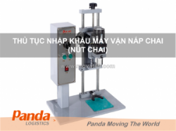 Thủ tục nhập khẩu máy vặn nắp chai ( nút chai )