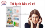 Tủ lạnh kêu rè rè - điện lạnh hk kiểm tra đúng bệnh, sửa triệt để