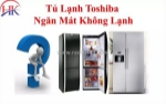 Tủ lạnh toshiba ngăn mát không lạnh - điện lạnh hk hỗ trợ nhanh tại nhà
