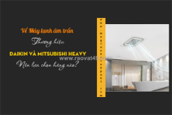 Về điều hòa âm trần thương hiệu daikin và mitsubishi heavy. nên chọn hãng nào?