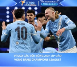 Vì sao các đội bóng anh áp đảo vòng bảng champions league?
