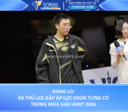 Xạ thủ lck gặp áp lực chưa từng có trong mùa giải 2026