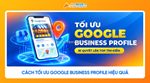 Tips tối ưu hóa hồ sơ doanh nghiệp trực tuyến trên google
