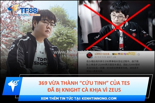 369 vừa thành “cứu tinh” của tes đã bị knight cà khịa vì zeus